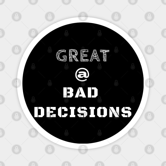 Great @ Bad Decisions Magnet by IndiPrintables